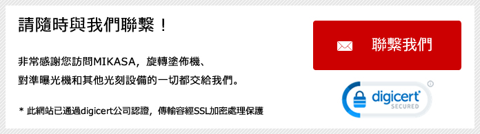 請隨時與我們聯繫！非常感謝您訪問MIKASA，旋轉塗佈機、對準曝光機和其他光刻設備的一切都交給我們。